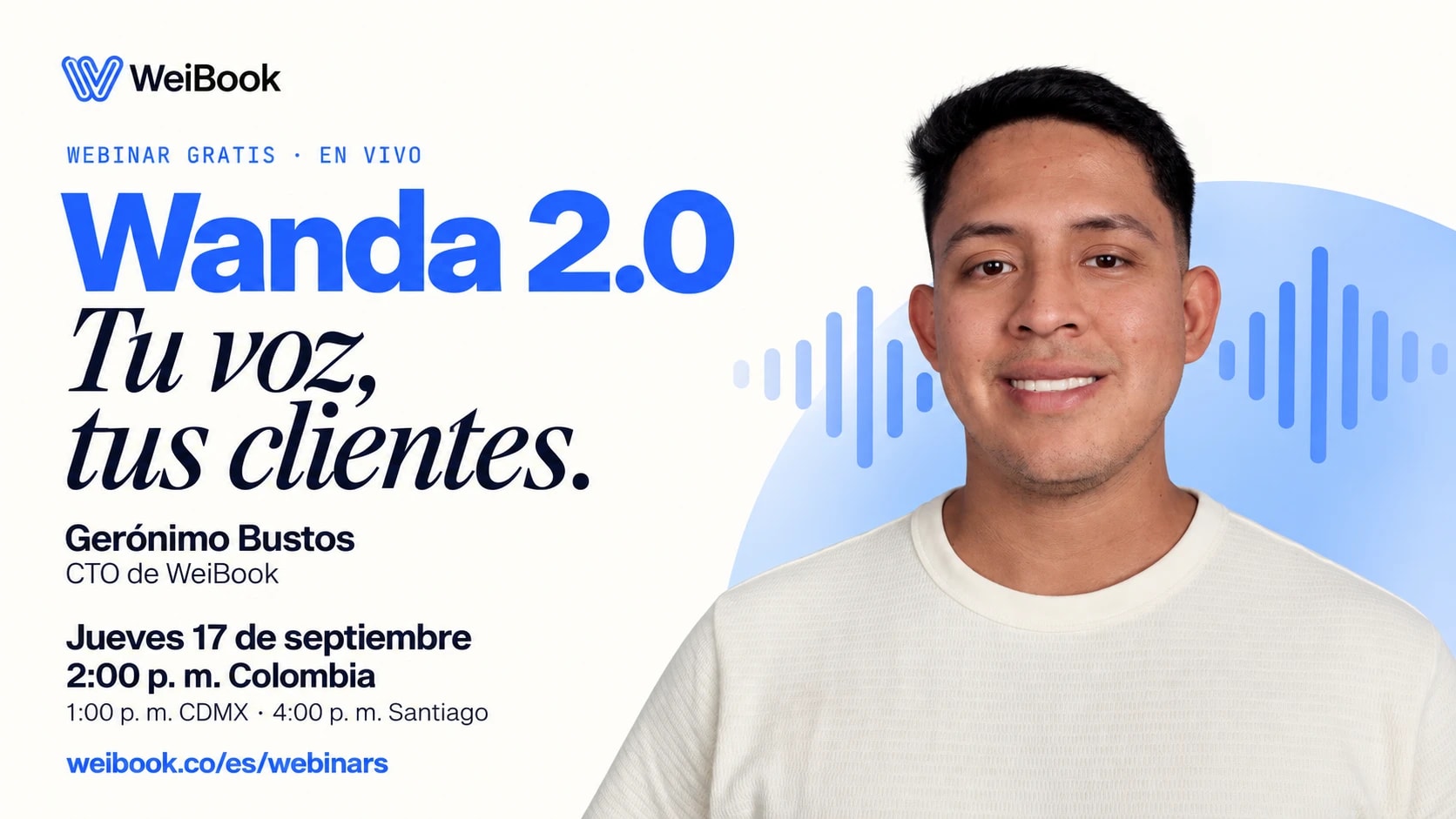 Wanda 2.0: tu voz, tus clientes. Con Gerónimo Bustos, CTO de WeiBook. Jueves 17 de septiembre: 2:00 p. m. Colombia, 1:00 p. m. CDMX y 4:00 p. m. Santiago de Chile.